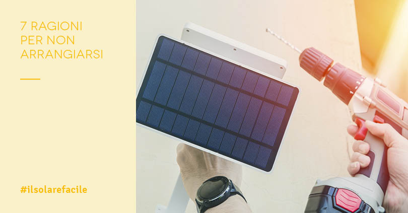 Fotovoltaico fai da te: 7 motivi per non fidarsi!